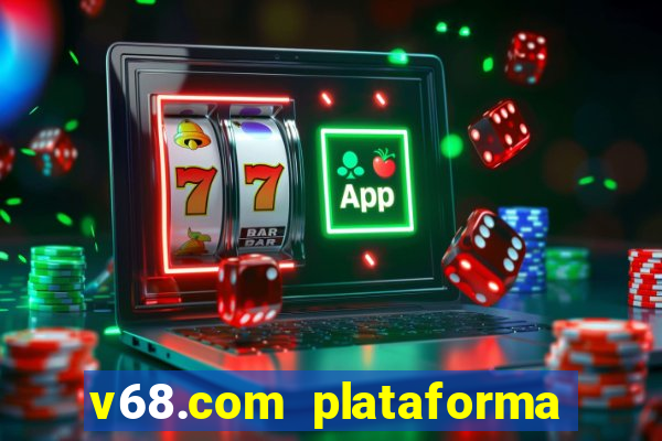 v68.com plataforma de jogos